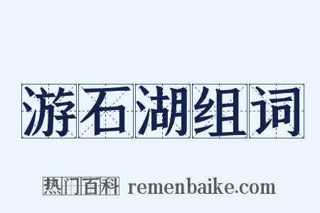 游石湖组词是什么意思的图片